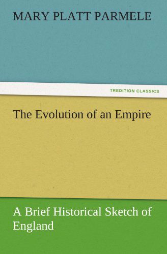 Cover for Mary Platt Parmele · The Evolution of an Empire: a Brief Historical Sketch of England (Tredition Classics) (Paperback Book) (2011)