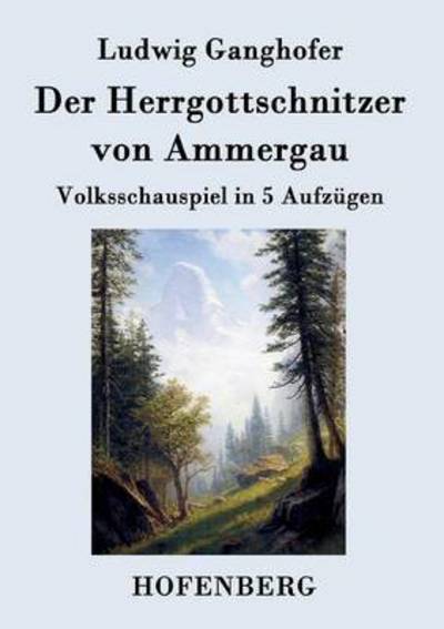 Der Herrgottschnitzer Von Ammergau - Ludwig Ganghofer - Książki - Hofenberg - 9783843039192 - 1 kwietnia 2015