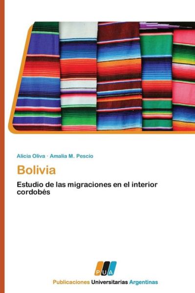 Bolivia: Estudio De Las Migraciones en El Interior Cordobés - Amalia M. Pescio - Books - PUBLICACIONES UNIVERSITARIAS ARGENTINAS - 9783845460192 - August 2, 2011