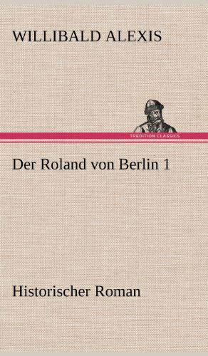 Cover for Willibald Alexis · Der Roland Von Berlin 1 (Hardcover Book) [German edition] (2012)