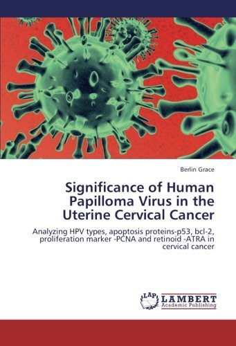 Cover for Berlin Grace · Significance of Human Papilloma Virus in the Uterine Cervical Cancer: Analyzing Hpv Types, Apoptosis Proteins-p53, Bcl-2, Proliferation Marker -pcna and Retinoid -atra in Cervical Cancer (Paperback Bog) (2012)