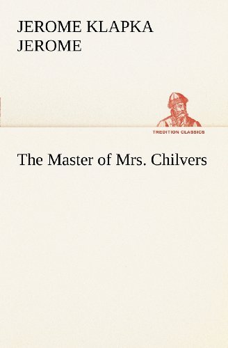 Cover for Jerome K. (Jerome Klapka) Jerome · The Master of Mrs. Chilvers (Tredition Classics) (Paperback Book) (2012)