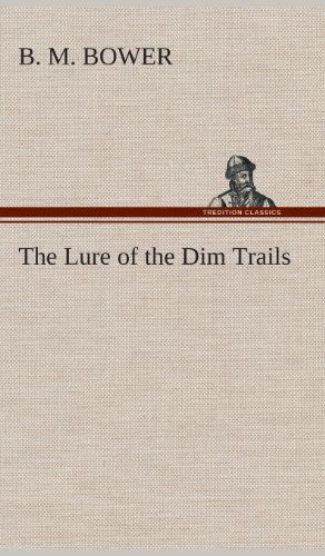 The Lure of the Dim Trails - B. M. Bower - Books - TREDITION CLASSICS - 9783849516192 - February 21, 2013