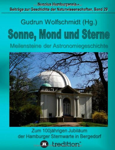 Cover for Gudrun Wolfschmidt · Sonne, Mond Und Sterne - Meilensteine Der Astronomiegeschichte. Zum 100jährigen Jubiläum Der Hamburger Sternwarte in Bergedorf. (Hardcover Book) [German edition] (2014)