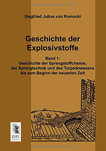 Cover for Siegfried Julius Von Romocki · Geschichte Der Explosivstoffe: Band 1: Geschichte Der Sprengstoffchemie, Der Sprengtechnik Und Des Torpedowesens Bis Zum Beginn Der Neuesten Zeit (Paperback Book) [German edition] (2013)