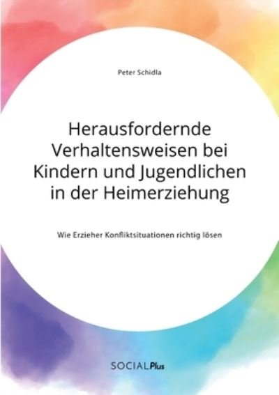Cover for Peter Schidla · Herausfordernde Verhaltensweisen bei Kindern und Jugendlichen in der Heimerziehung. Wie Erzieher Konfliktsituationen richtig loesen (Taschenbuch) (2021)