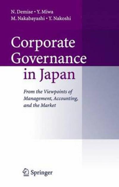 Corporate Governance in Japan: From the Viewpoints of Management, Accounting, and the Market - N. Demise - Boeken - Springer Verlag, Japan - 9784431309192 - 4 augustus 2006