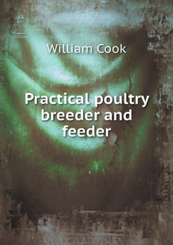 Cover for William Cook · Practical Poultry Breeder and Feeder (Paperback Book) (2013)