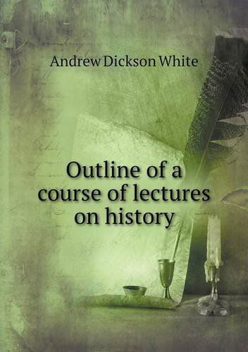 Cover for Andrew Dickson White · Outline of a Course of Lectures on History (Paperback Book) (2013)