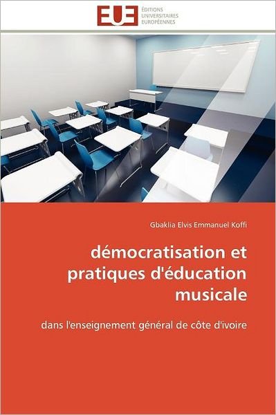 Cover for Gbaklia Elvis Emmanuel Koffi · Démocratisation et Pratiques D'éducation Musicale: Dans L'enseignement Général De Côte D'ivoire (Paperback Bog) [French edition] (2018)