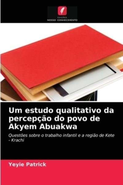 Cover for Yeyie Patrick · Um estudo qualitativo da percepção do povo de Akyem Abuakwa (Paperback Bog) (2020)