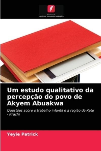 Cover for Yeyie Patrick · Um estudo qualitativo da percepção do povo de Akyem Abuakwa (Paperback Book) (2020)
