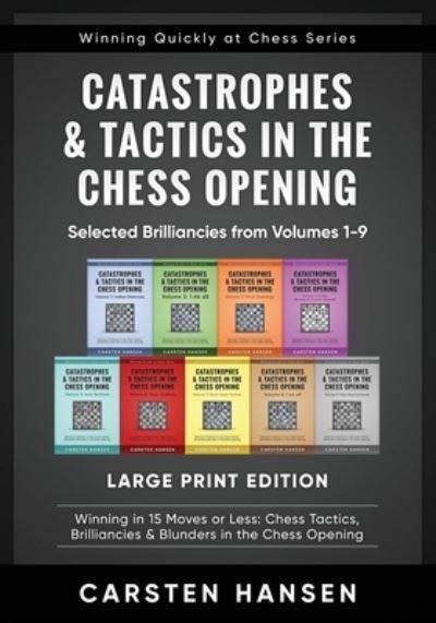Cover for Carsten Hansen · Catastrophes &amp; Tactics in the Chess Opening - Selected Brilliancies from Volumes 1-9 - Large Print Edition: Winning in 15 Moves or Less: Chess Tactics, Brilliancies &amp; Blunders in the Chess Opening - Winning Quickly at Chess Series - Large Print (Paperback Bog) [Large type / large print edition] (2019)