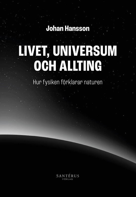 Cover for Johan Hansson · Livet, universum och allting : hur fysiken förklarar naturen (Paperback Book) (2025)