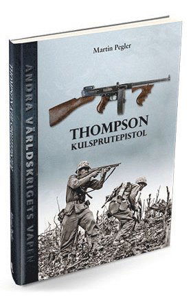 Andra världskrigets vapen: Thompson kulsprutepistol - Martin Pegler - Livres - Informationsutvecklarna Förlag - 9789187999192 - 15 août 2017