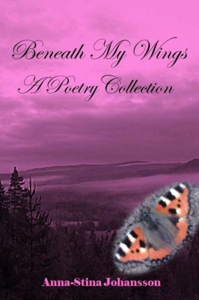 Beneath My Wings - a Poetry Collection - Anna-stina Johansson - Livros - Storyteller from Lappland - 9789198016192 - 13 de junho de 2015
