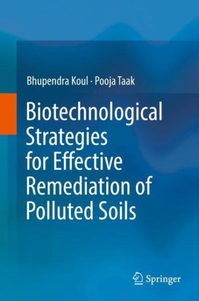 Cover for Bhupendra Koul · Biotechnological Strategies for Effective Remediation of Polluted Soils (Hardcover Book) [1st ed. 2018 edition] (2018)