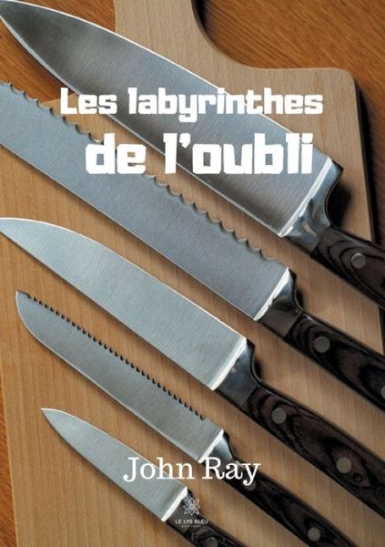 Les labyrinthes de l'oubli - John Ray - Kirjat - Le Lys Bleu Editions - 9791037707192 - tiistai 7. huhtikuuta 2020