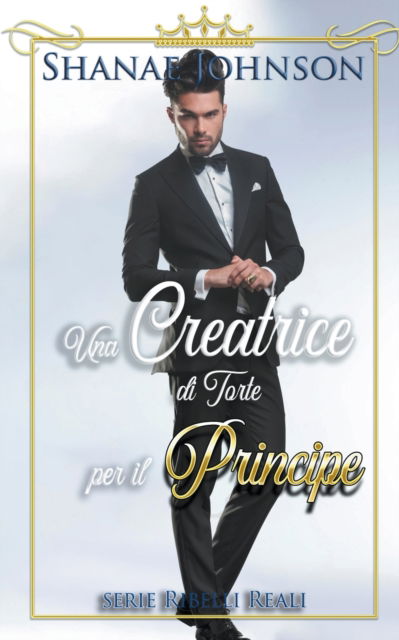 Cover for Shanae Johnson · Una Creatrice di Torte per il Principe - Serie Ribelli Reali (Paperback Book) (2022)