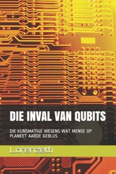 Cover for Lorenzetti · Die Inval Van Qubits: Die Kunsmatige Wesens Wat Mense Op Planeet Aarde Geblus (Pocketbok) (2021)