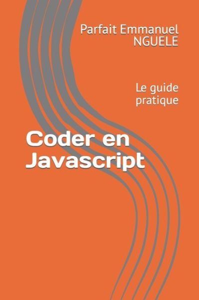 Cover for Parfait Emmanuel Nguele · Coder en Javascript: Le guide pratique (Paperback Book) (2021)