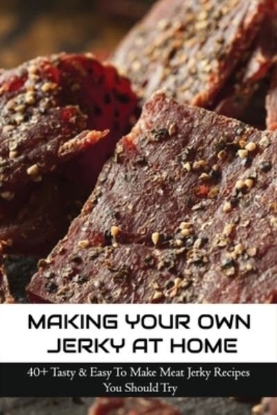 Cover for Madonna Killins · Making Your Own Jerky At Home (Paperback Book) (2021)