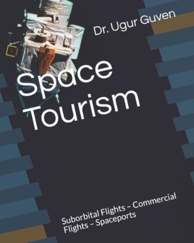 Cover for Dr Ugur Guven · Space Tourism: Suborbital Flights - Commercial Flights - Spaceports - Guven Textbooks (Pocketbok) (2020)