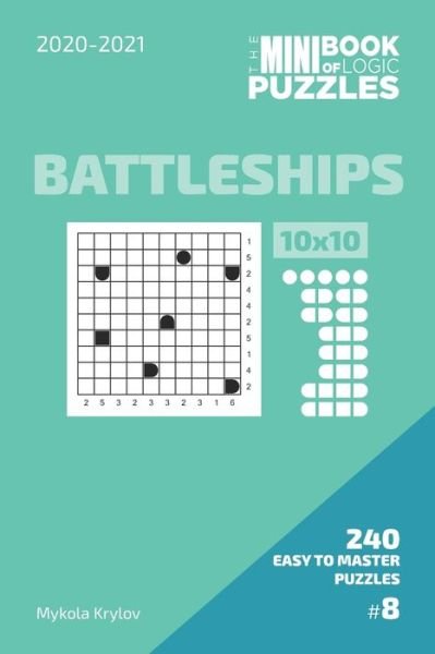 Cover for Mykola Krylov · The Mini Book Of Logic Puzzles 2020-2021. Battleships 10x10 - 240 Easy To Master Puzzles. #8 (Paperback Bog) (2020)