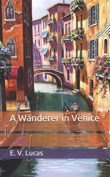 A Wanderer in Venice - E V Lucas - Livros - Independently Published - 9798653113192 - 11 de junho de 2020