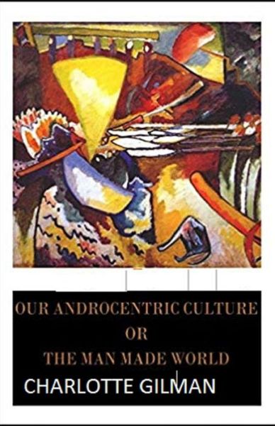 Cover for Charlotte Gilman · Our Androcentric Culture Or The Man-Made World Illustrated (Paperback Book) (2021)