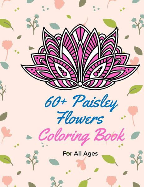 Cover for Itz Rony · 60+ Paisley Flowers Coloring Book For all ages: Floral Designs and Motifs for all ages / Paisley Designs coloring book / Floral tattoo coloring book for adults / Floral ornaments coloring book for women / Paisleys coloring book for adults relaxation (Paperback Bog) (2021)