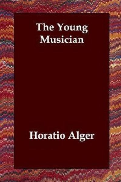 Cover for Horatio Alger · THE YOUNG MUSICIAN ANNOTATED AND ILLUSTRATED EDITION by HORATIO ALGER (Paperback Book) (2021)