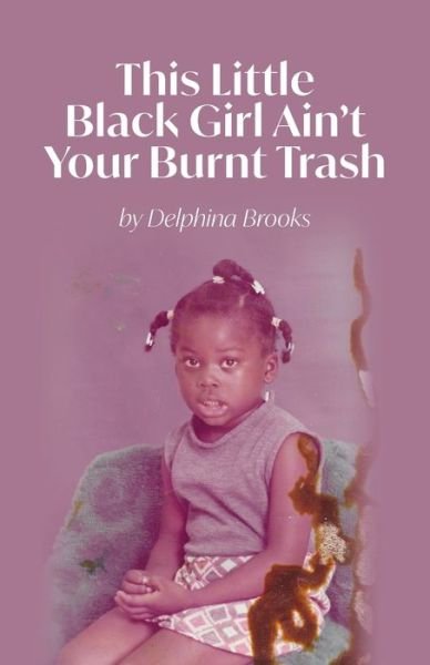 Cover for Delphina Brooks · This Little Black Girl Aint Your Burnt Trash (Book) (2023)