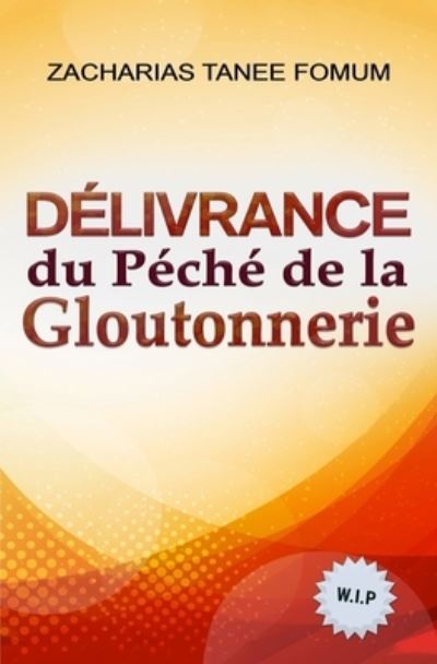 Delivrance du Peche de la Gloutonnerie - Aide Pratique Dans La Sanctification - Zacharias Tanee Fomum - Books - Independently Published - 9798844449192 - August 8, 2022
