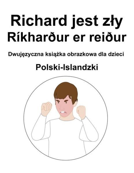 Cover for Richard Carlson · Polski-Islandzki Richard jest zly / Rikhardur er reidur Dwujezyczna ksiazka obrazkowa dla dzieci (Pocketbok) (2022)