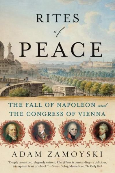 Rites of Peace: The Fall of Napoleon and the Congress of Vienna - Adam Zamoyski - Libros - HarperCollins - 9780060775193 - 24 de junio de 2008