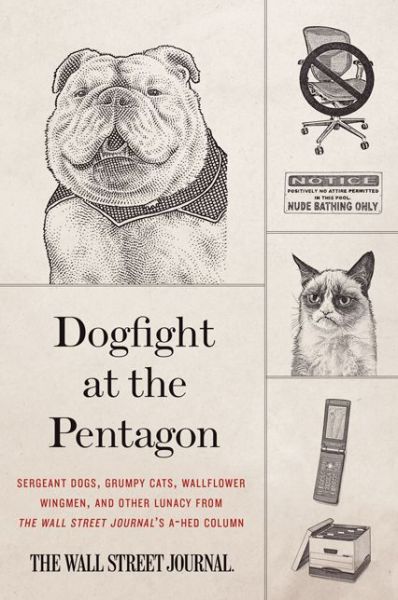 Cover for Wall Street Journal · Dogfight at the Pentagon: Sergeant Dogs, Grumpy Cats, Wallflower Wingmen, and Other Lunacy from the Wall Street Journal's A-hed Column (Paperback Book) (2020)