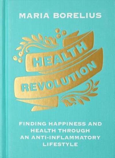 Cover for Maria Borelius · Health Revolution: Finding Happiness and Health Through an Anti-Inflammatory Lifestyle (Hardcover bog) (2019)