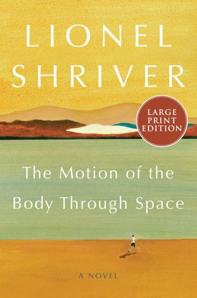 Motion of the Body Through Space A Novel - Lionel Shriver - Książki - HarperCollins Publishers - 9780063000193 - 19 maja 2020