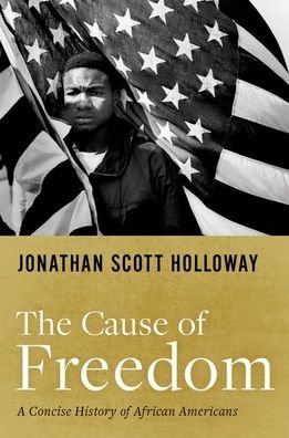 Cover for Holloway, Jonathan Scott (President, President, Rutgers University) · The Cause of Freedom: A Concise History of African Americans (Hardcover Book) (2021)