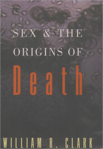 Cover for Clark, William R. (Professor of Immunology and Chair of the Department of Molecular, Cell, and Developmental Biology, Professor of Immunology and Chair of the Department of Molecular, Cell, and Developmental Biology, University of California, Los Angeles, · Sex and the Origins of Death (Paperback Book) (1998)