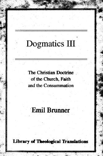 Cover for Emil Brunner · Dogmatics: Volume III - The Christian Doctrine of the Church, Faith and the Consummation (Paperback Book) (2003)