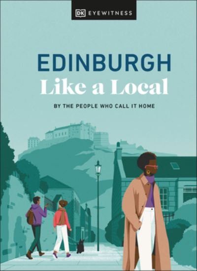 Cover for DK Eyewitness · Edinburgh Like a Local: By the People Who Call It Home - Local Travel Guide (Inbunden Bok) (2024)