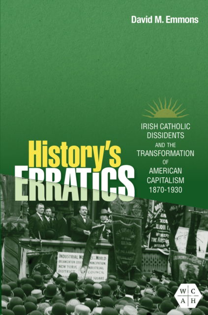 David M. Emmons · History's Erratics: Irish Catholic Dissidents and the Transformation of American Capitalism, 1870-1930 - Working Class in American History (Paperback Book) (2024)