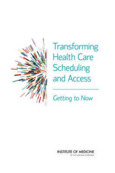 Cover for Institute of Medicine · Transforming Health Care Scheduling and Access: Getting to Now (Paperback Book) (2015)