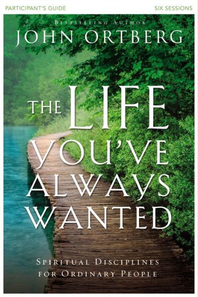 The Life You've Always Wanted Bible Study Participant's Guide: Spiritual Disciplines for Ordinary People - John Ortberg - Książki - HarperChristian Resources - 9780310810193 - 4 czerwca 2015