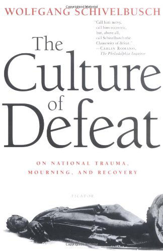 The Culture of Defeat: on National Trauma, Mourning, and Recovery - Wolfgang Schivelbusch - Books - Picador - 9780312423193 - April 1, 2004