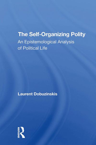 The Selforganizing Polity: An Epistemological Analysis Of Political Life - Laurent Dobuzinskis - Books - Taylor & Francis Ltd - 9780367311193 - October 31, 2024