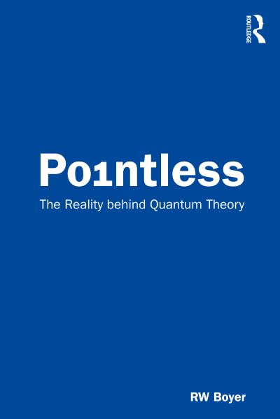 Cover for Boyer, RW (Independent researcher) · Pointless: The Reality behind Quantum Theory (Paperback Book) (2020)