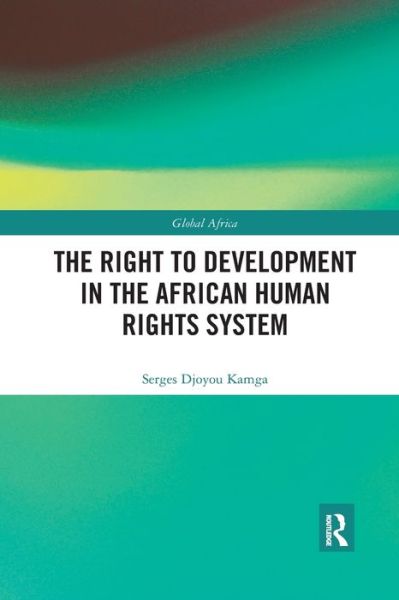 Cover for Kamga, Serges Djoyou (University of South Africa) · The Right to Development in the African Human Rights System - Global Africa (Paperback Book) (2020)